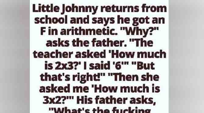 Little Johnny returns from school and says he got an F