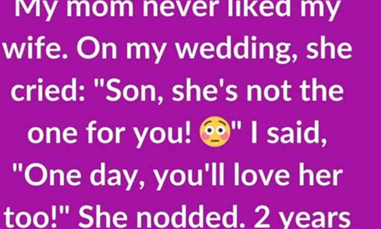 MY MOM NEVER APPROVED OF MY WIFE